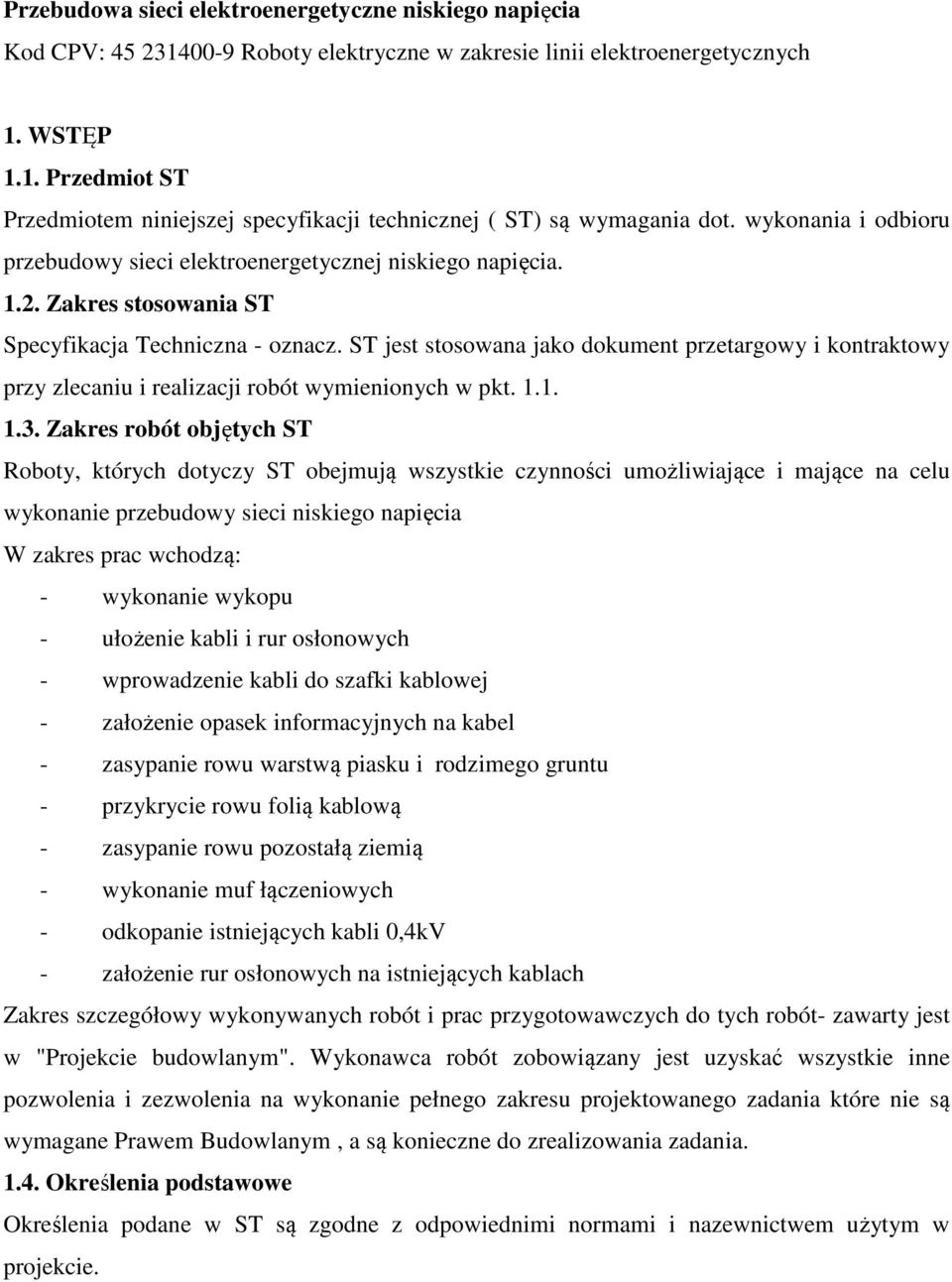 ST jest stosowana jako dokument przetargowy i kontraktowy przy zlecaniu i realizacji robót wymienionych w pkt. 1.1. 1.3.