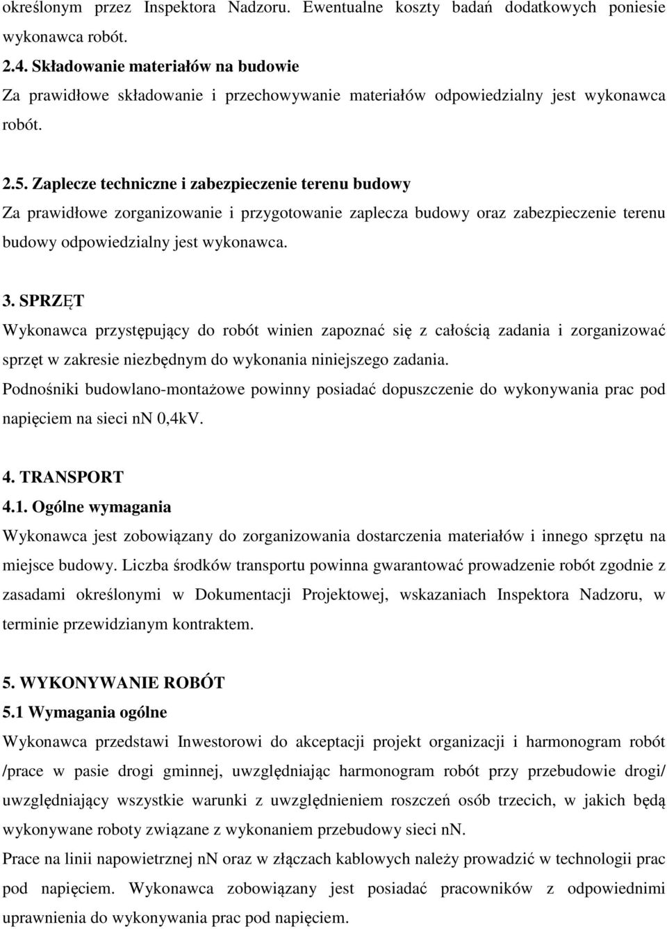 Zaplecze techniczne i zabezpieczenie terenu budowy Za prawidłowe zorganizowanie i przygotowanie zaplecza budowy oraz zabezpieczenie terenu budowy odpowiedzialny jest wykonawca. 3.