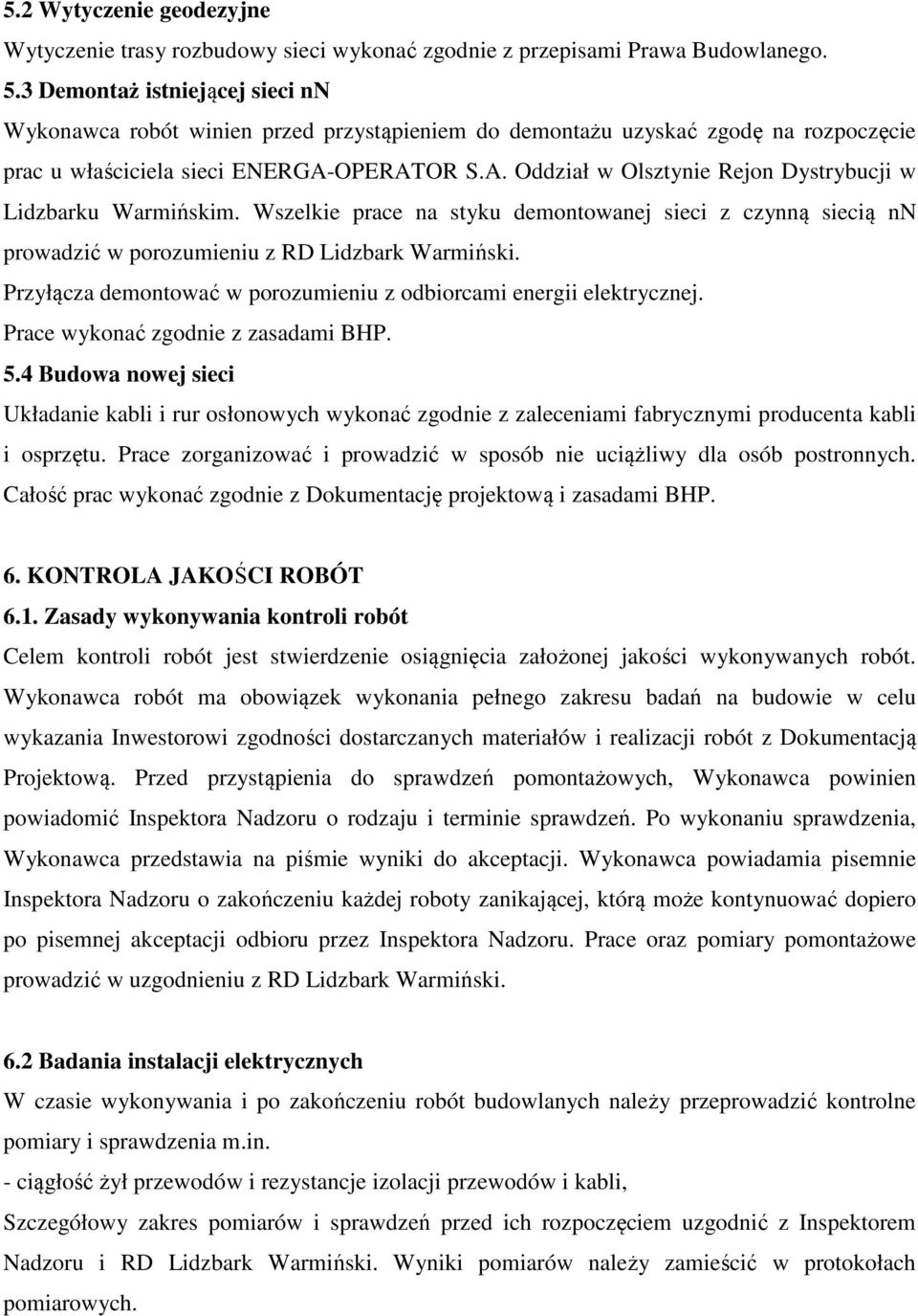 OPERATOR S.A. Oddział w Olsztynie Rejon Dystrybucji w Lidzbarku Warmińskim. Wszelkie prace na styku demontowanej sieci z czynną siecią nn prowadzić w porozumieniu z RD Lidzbark Warmiński.