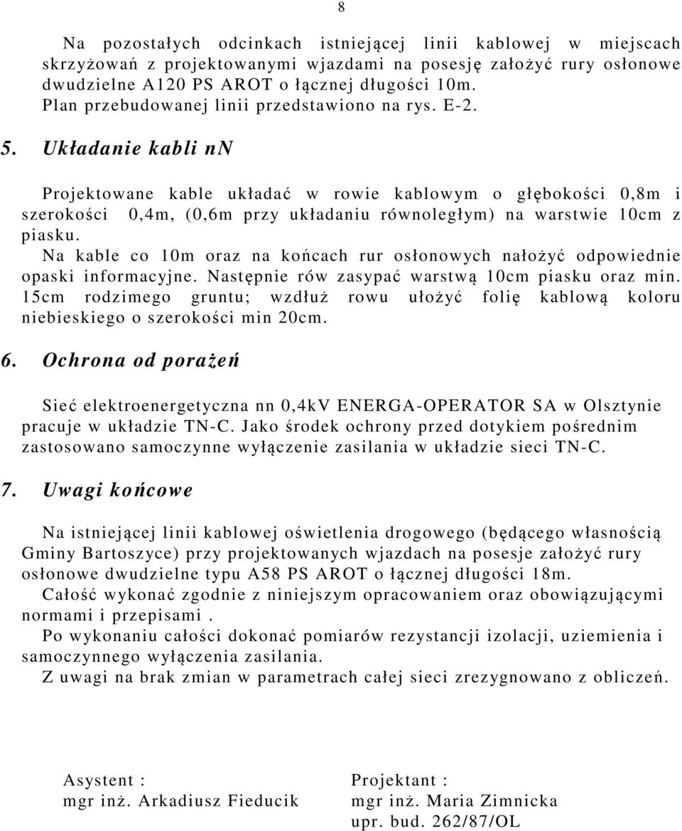 Układanie kabli nn Projektowane kable układać w rowie kablowym o głębokości 0,8m i szerokości 0,4m, (0,6m przy układaniu równoległym) na warstwie 10cm z piasku.