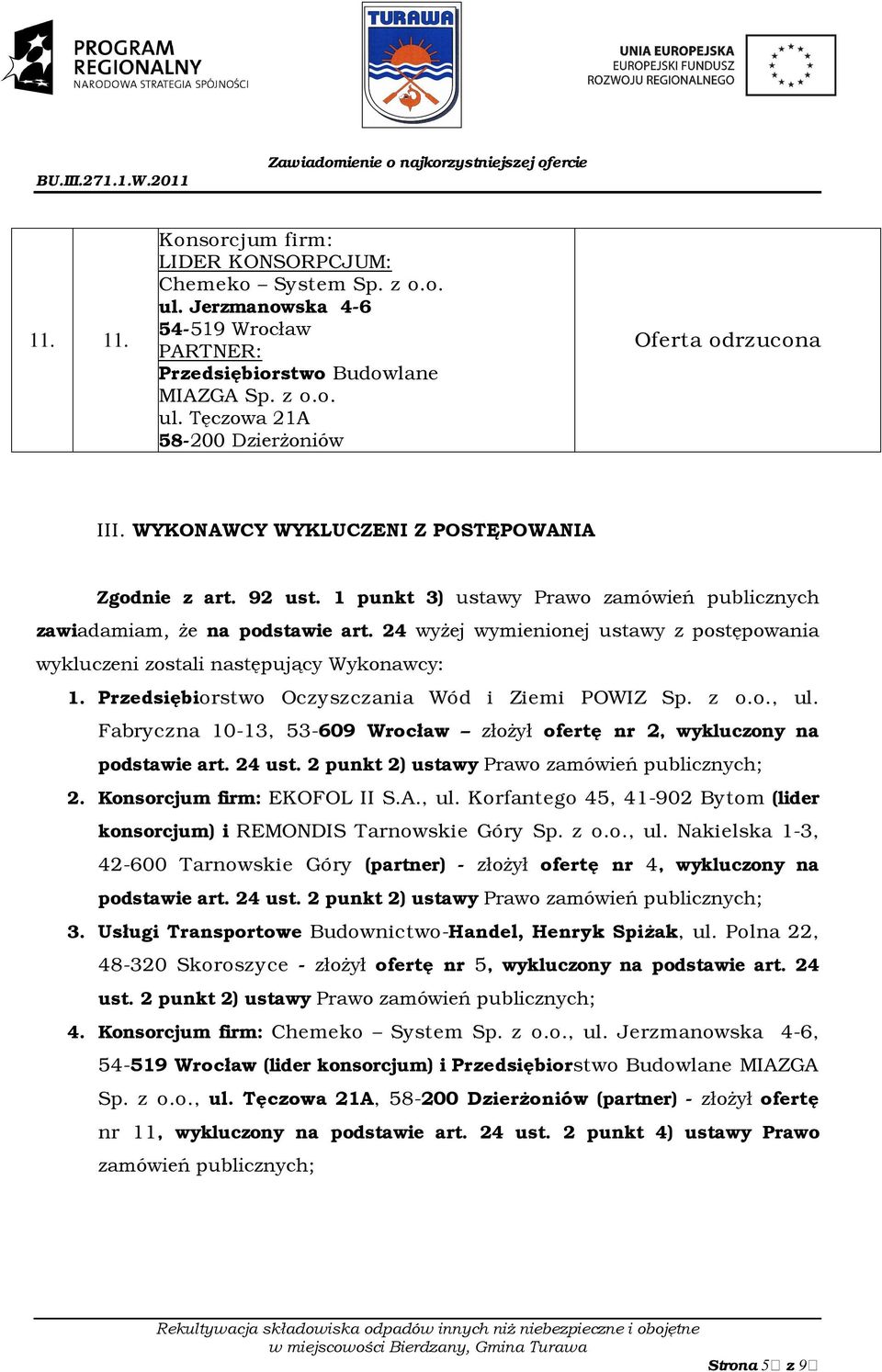 24 wyżej wymienionej ustawy z postępowania wykluczeni zostali następujący Wykonawcy: 1. Przedsiębiorstwo Oczyszczania Wód i Ziemi POWIZ Sp. z o.o., ul.