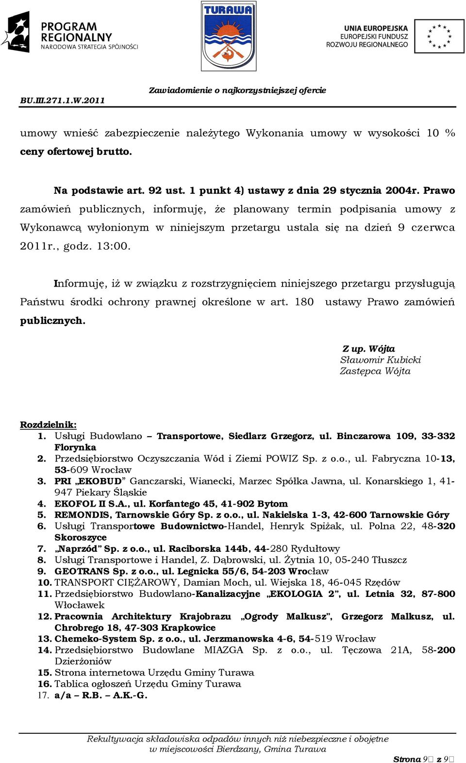 Informuję, iż w związku z rozstrzygnięciem niniejszego przetargu przysługują Państwu środki ochrony prawnej określone w art. 180 ustawy Prawo zamówień publicznych. Z up.