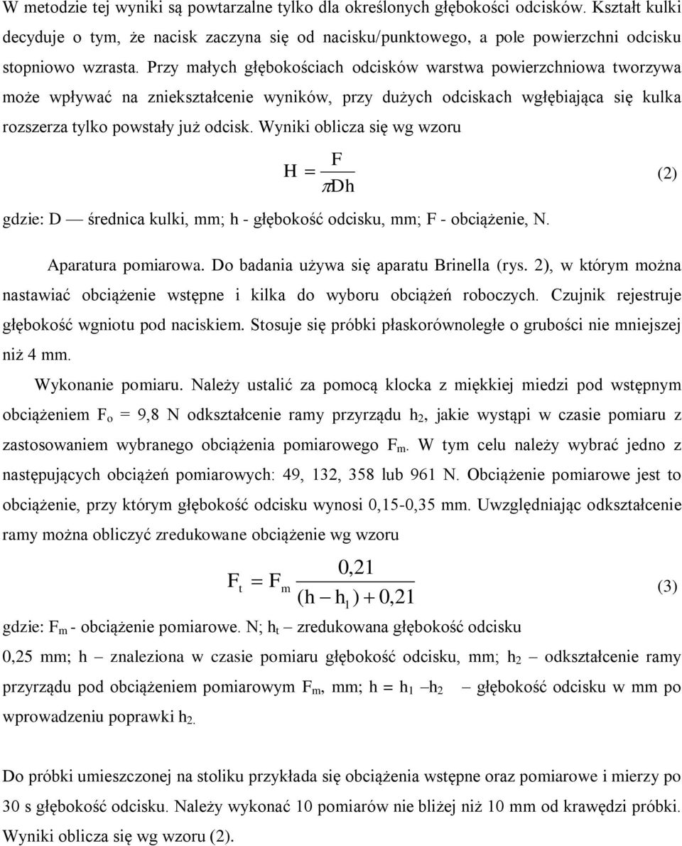 Wyniki oblicza się wg wzoru F H (2) Dh gdzie: D średnica kulki, mm; h - głębokość odcisku, mm; F - obciążenie, N. Aparatura pomiarowa. Do badania używa się aparatu Brinella (rys.