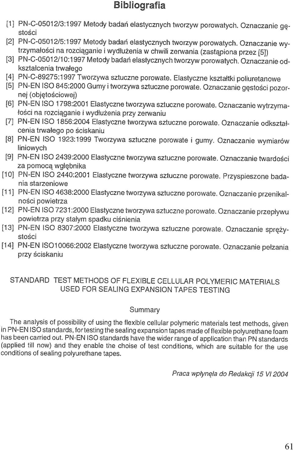 Oznaczanie odkształcenia trwałego [4] PN-C-89275:1997 Tworzywa sztuczne porowate. Elastyczne kształtki poliuretanowe [5] PN-EN ISO 845:2000 Gumy i tworzywa sztuczne porowate.