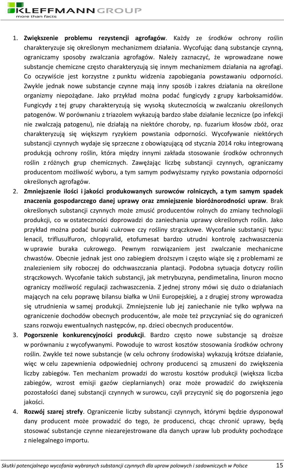 Należy zaznaczyć, że wprowadzane nowe substancje chemiczne często charakteryzują się innym mechanizmem działania na agrofagi.