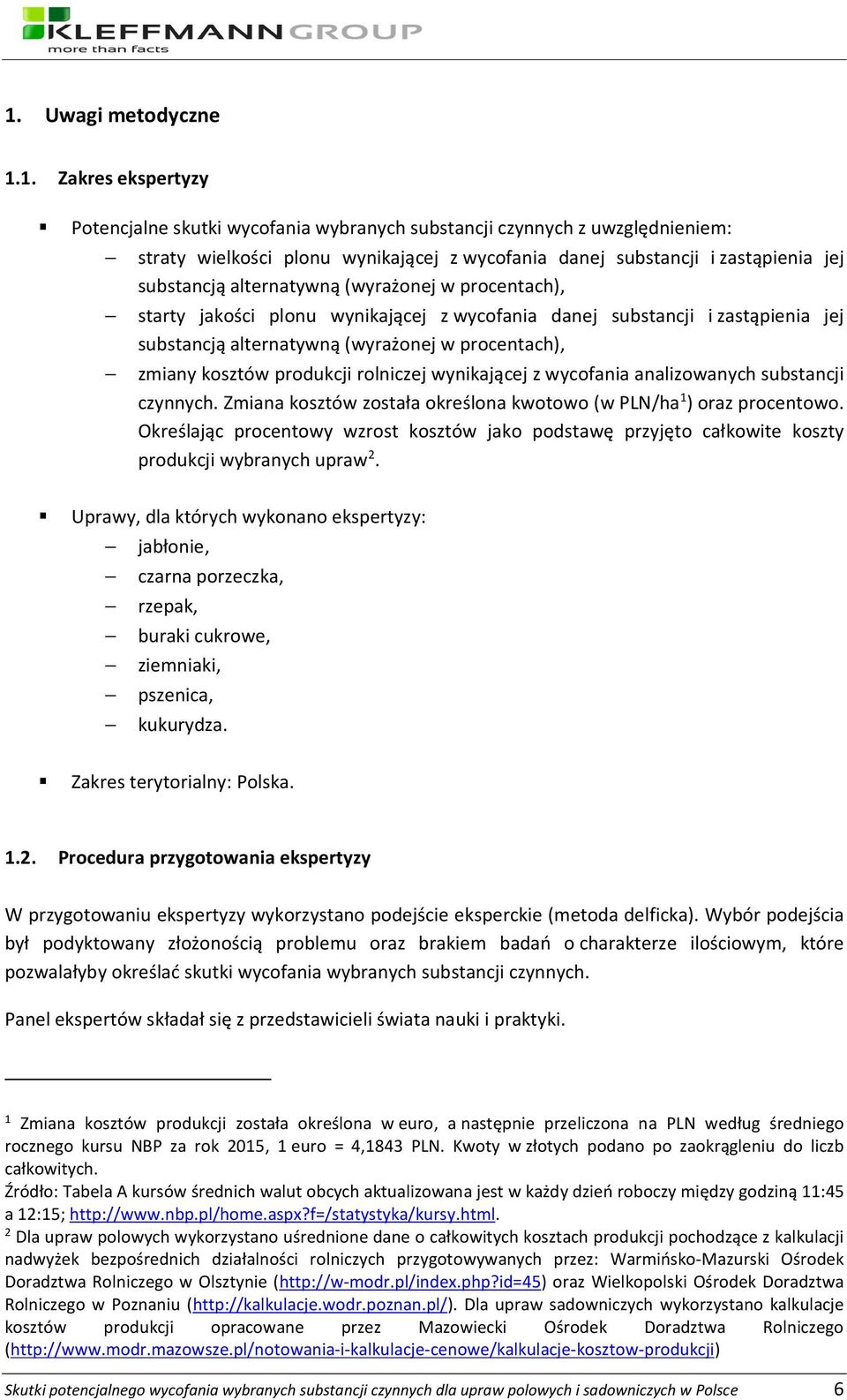 produkcji rolniczej wynikającej z wycofania analizowanych substancji czynnych. Zmiana kosztów została określona kwotowo (w PLN/ha 1 ) oraz procentowo.