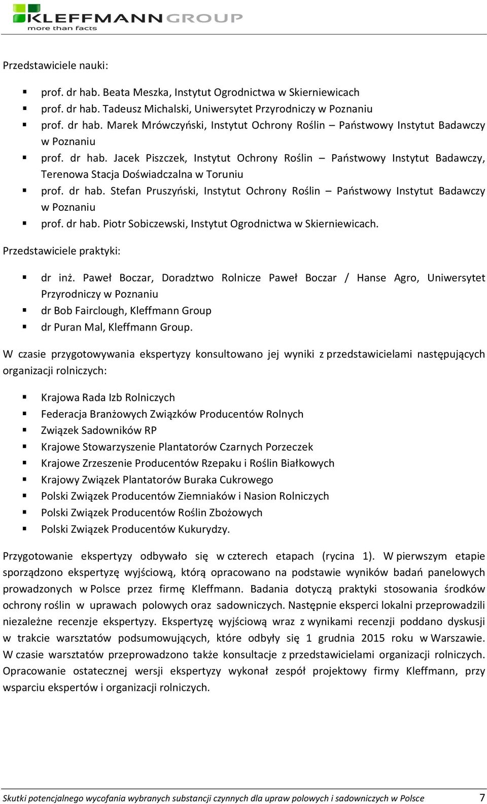 Stefan Pruszyński, Instytut Ochrony Roślin Państwowy Instytut Badawczy w Poznaniu prof. dr hab. Piotr Sobiczewski, Instytut Ogrodnictwa w Skierniewicach. Przedstawiciele praktyki: dr inż.