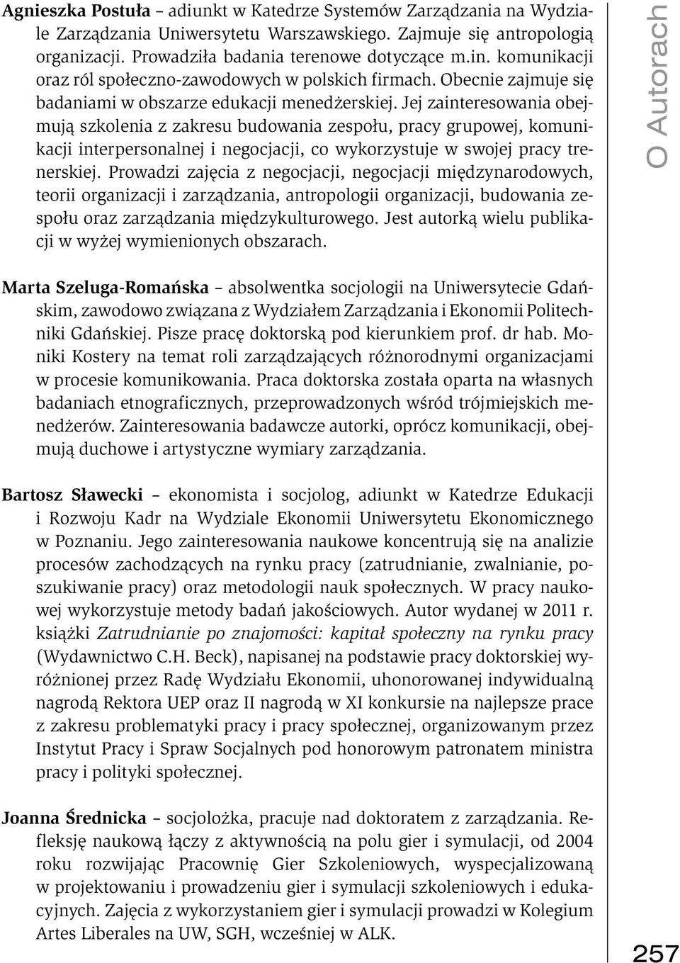 Jej zainteresowania obejmują szkolenia z zakresu budowania zespołu, pracy grupowej, komunikacji interpersonalnej i negocjacji, co wykorzystuje w swojej pracy trenerskiej.