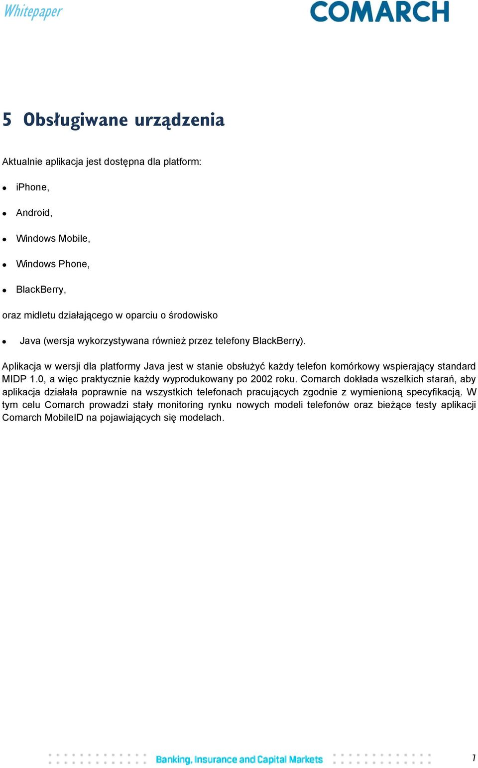 Aplikacja w wersji dla platformy Java jest w stanie obsłużyć każdy telefon komórkowy wspierający standard MIDP 1.0, a więc praktycznie każdy wyprodukowany po 2002 roku.