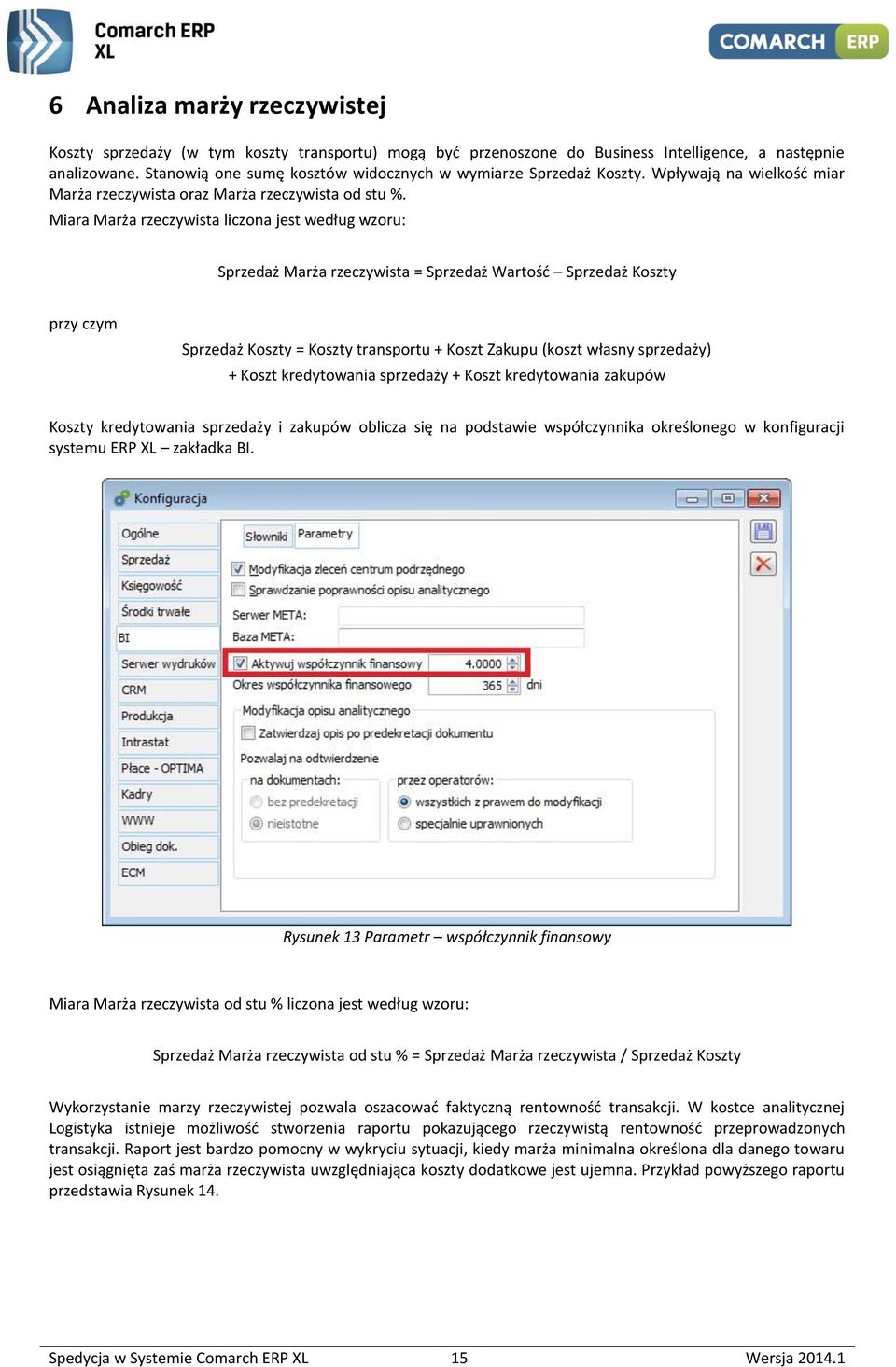 Miara Marża rzeczywista liczona jest według wzoru: Sprzedaż Marża rzeczywista = Sprzedaż Wartość Sprzedaż Koszty przy czym Sprzedaż Koszty = Koszty transportu + Koszt Zakupu (koszt własny sprzedaży)