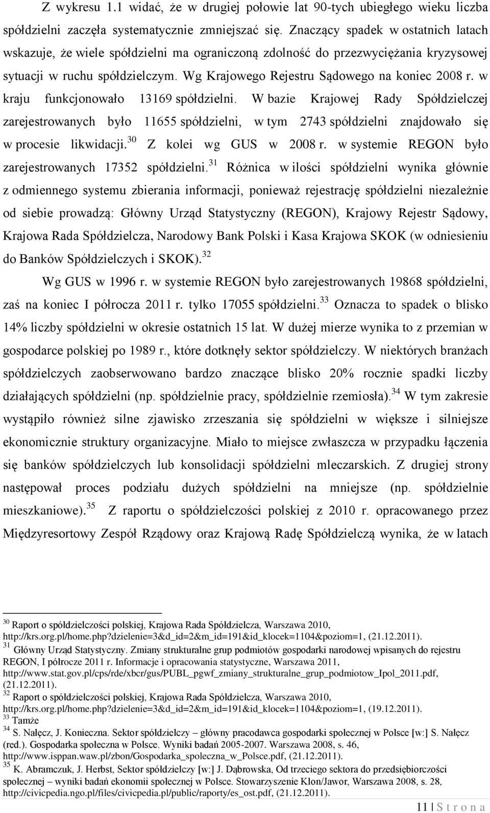 w kraju funkcjonowało 13169 spółdzielni. W bazie Krajowej Rady Spółdzielczej zarejestrowanych było 11655 spółdzielni, w tym 2743 spółdzielni znajdowało się w procesie likwidacji.