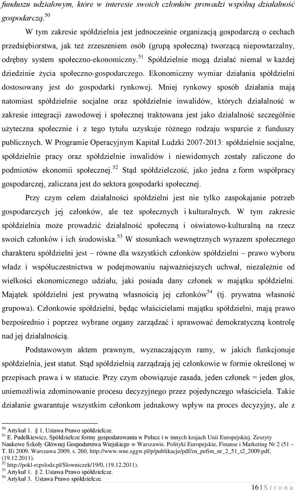 społeczno-ekonomiczny. 51 Spółdzielnie mogą działać niemal w każdej dziedzinie życia społeczno-gospodarczego. Ekonomiczny wymiar działania spółdzielni dostosowany jest do gospodarki rynkowej.