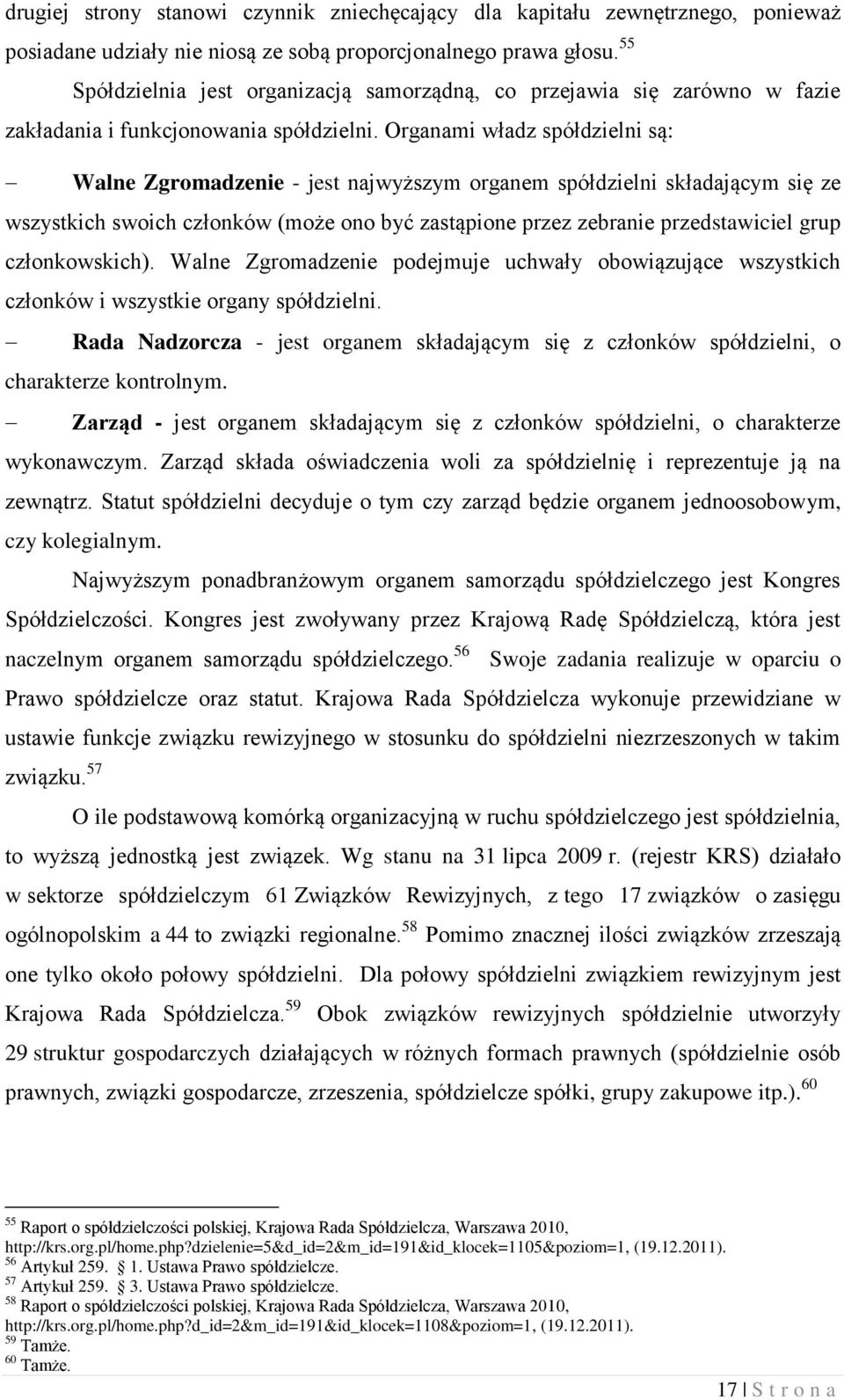 Organami władz spółdzielni są: Walne Zgromadzenie - jest najwyższym organem spółdzielni składającym się ze wszystkich swoich członków (może ono być zastąpione przez zebranie przedstawiciel grup