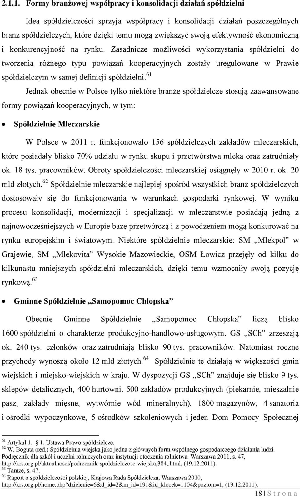 Zasadnicze możliwości wykorzystania spółdzielni do tworzenia różnego typu powiązań kooperacyjnych zostały uregulowane w Prawie spółdzielczym w samej definicji spółdzielni.