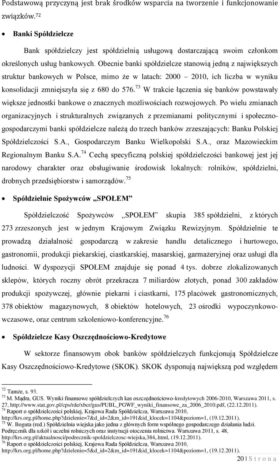 Obecnie banki spółdzielcze stanowią jedną z największych struktur bankowych w Polsce, mimo że w latach: 2000 2010, ich liczba w wyniku konsolidacji zmniejszyła się z 680 do 576.