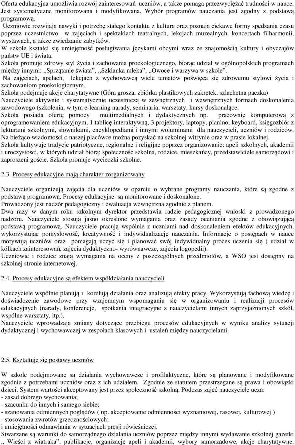 Uczniowie rozwijają nawyki i potrzebę stałego kontaktu z kulturą oraz poznają ciekawe formy spędzania czasu poprzez uczestnictwo w zajęciach i spektaklach teatralnych, lekcjach muzealnych, koncertach