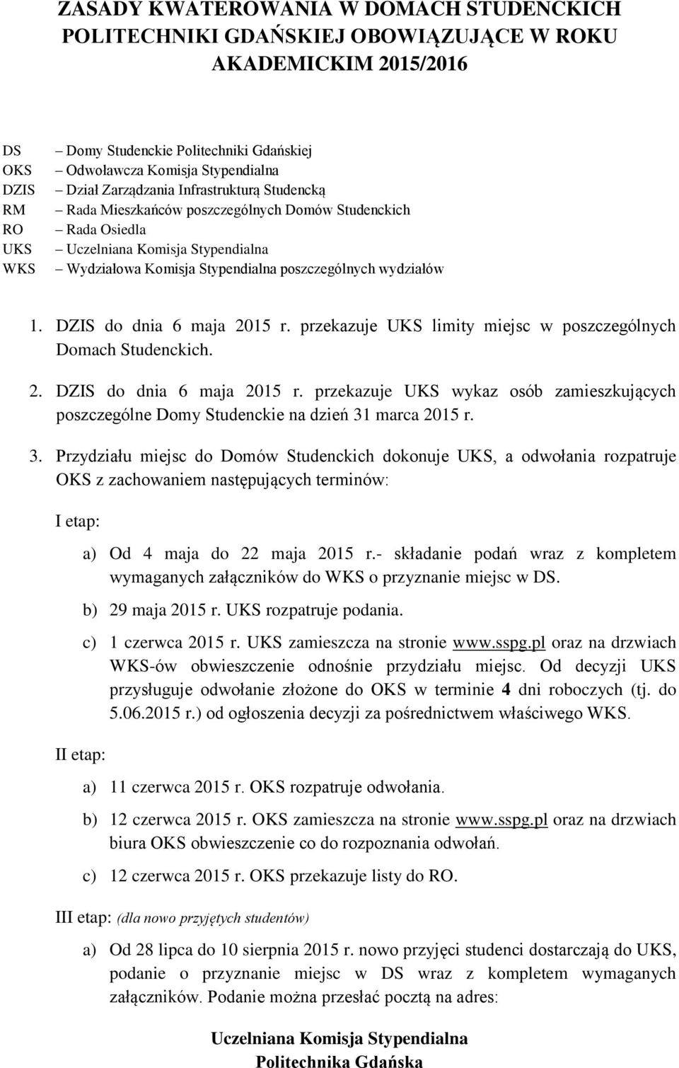 wydziałów 1. DZIS do dnia 6 maja 2015 r. przekazuje UKS limity miejsc w poszczególnych Domach Studenckich. 2. DZIS do dnia 6 maja 2015 r. przekazuje UKS wykaz osób zamieszkujących poszczególne Domy Studenckie na dzień 31 marca 2015 r.