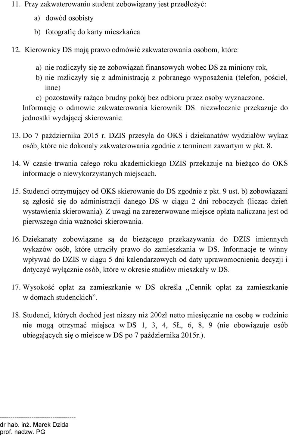 (telefon, pościel, inne) c) pozostawiły rażąco brudny pokój bez odbioru przez osoby wyznaczone. Informację o odmowie zakwaterowania kierownik DS.