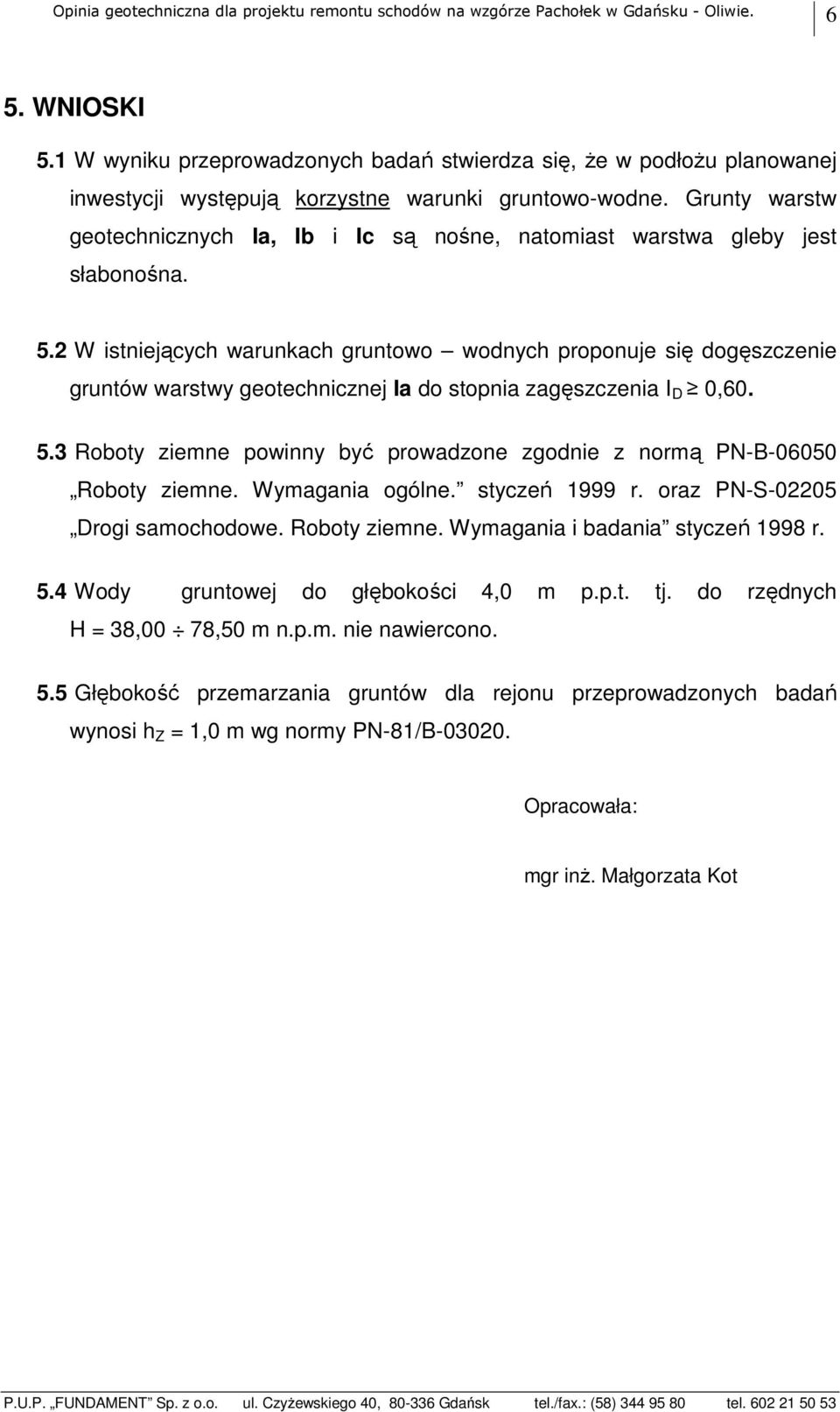 Grunty warstw geotechnicznych Ia, Ib i Ic są nośne, natomiast warstwa gleby jest słabonośna. 5.