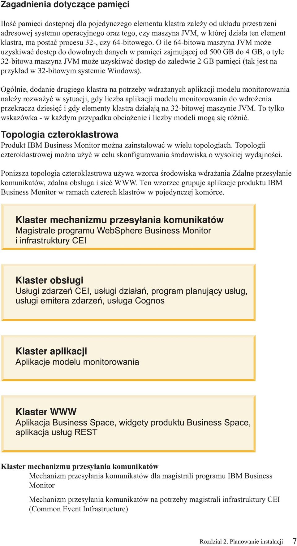 O ile 64-bitowa maszyna JVM może uzyskiwać dostęp do dowolnych danych w pamięci zajmującej od 500 GB do 4 GB, o tyle 32-bitowa maszyna JVM może uzyskiwać dostęp do zaledwie 2 GB pamięci (tak jest na