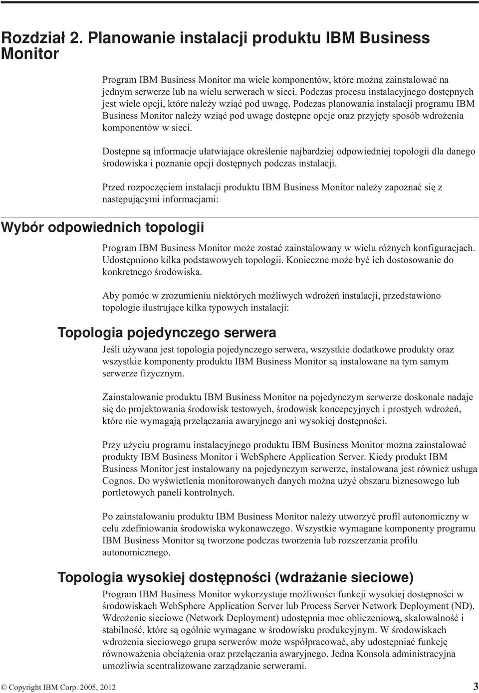 Podczas planowania instalacji programu IBM Business Monitor należy wziąć pod uwagę dostępne opcje oraz przyjęty sposób wdrożenia komponentów w sieci.