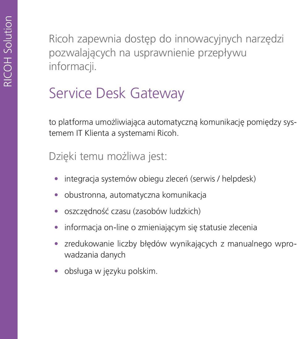 Dzięki temu możliwa jest: integracja systemów obiegu zleceń (serwis / helpdesk) obustronna, automatyczna komunikacja oszczędność czasu