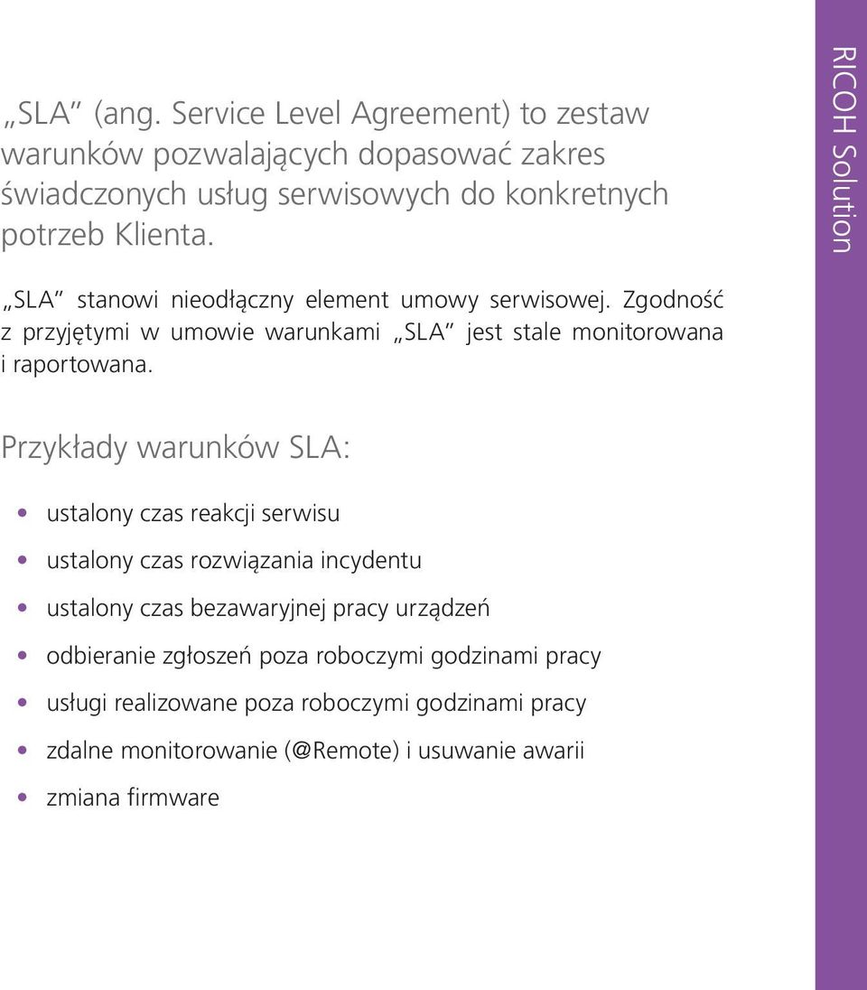 Przykłady warunków SLA: ustalony czas reakcji serwisu ustalony czas rozwiązania incydentu ustalony czas bezawaryjnej pracy urządzeń odbieranie