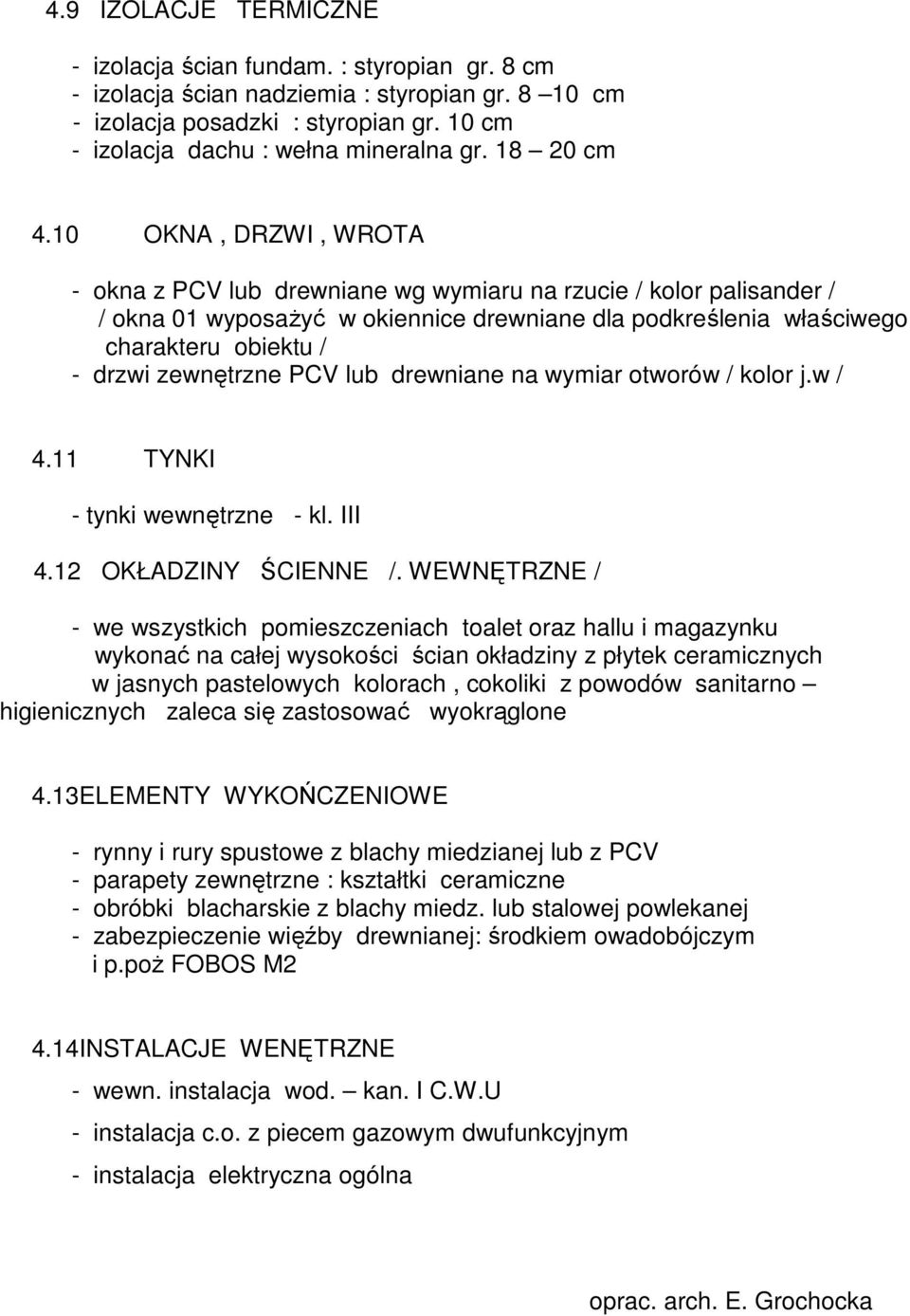 10 OKNA, DRZWI, WROTA - okna z PCV lub drewniane wg wymiaru na rzucie / kolor palisander / / okna 01 wyposaŝyć w okiennice drewniane dla podkreślenia właściwego charakteru obiektu / - drzwi