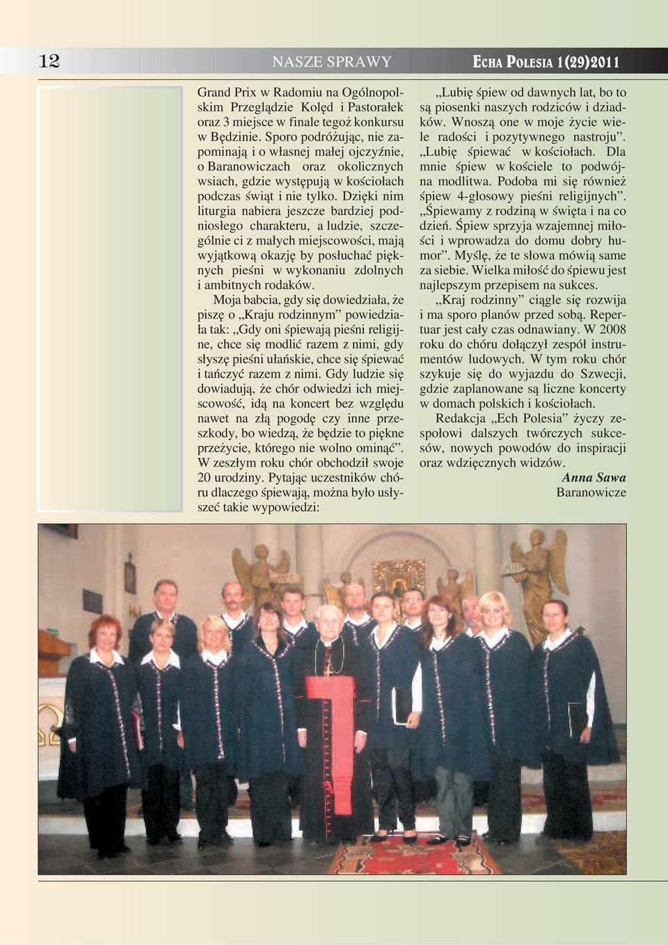 Dzięki nim liturgia nabiera jeszcze bardziej podniosłego charakteru, a ludzie, szczególnie ci z małych miejscowości, mają wyjątkową okazję by posłuchać pięknych pieśni w wykonaniu zdolnych i