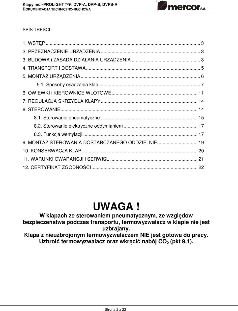 MONTAś STEROWANIA DOSTARCZANEGO ODDZIELNIE.... 19 10. KONSERWACJA KLAP... 20 11. WARUNKI GWARANCJI i SERWISU... 21 12. CERTYFIKAT ZGODNOŚCI... 22 UWAGA!