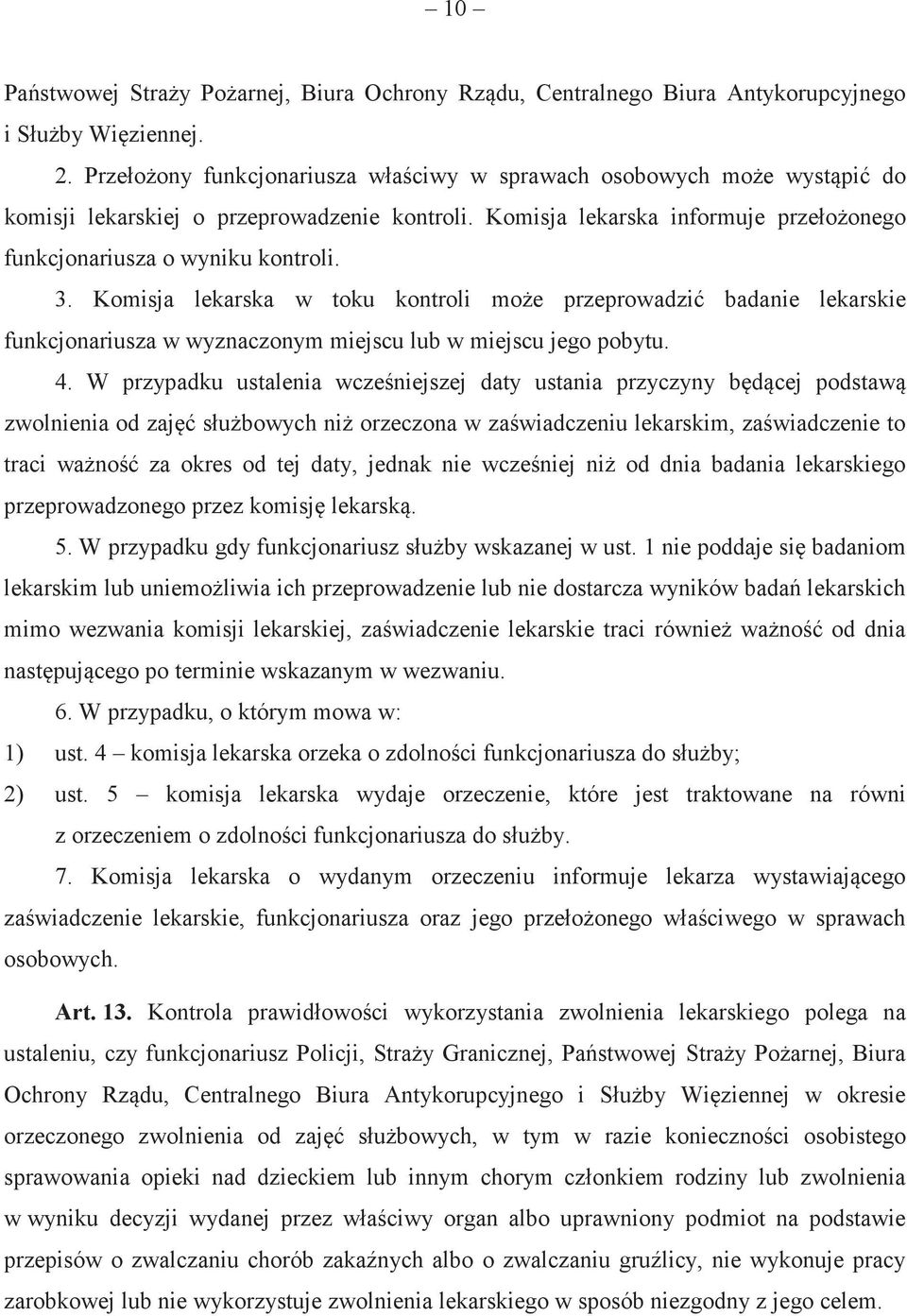 Komisja lekarska w toku kontroli moe przeprowadzi badanie lekarskie funkcjonariusza w wyznaczonym miejscu lub w miejscu jego pobytu. 4.