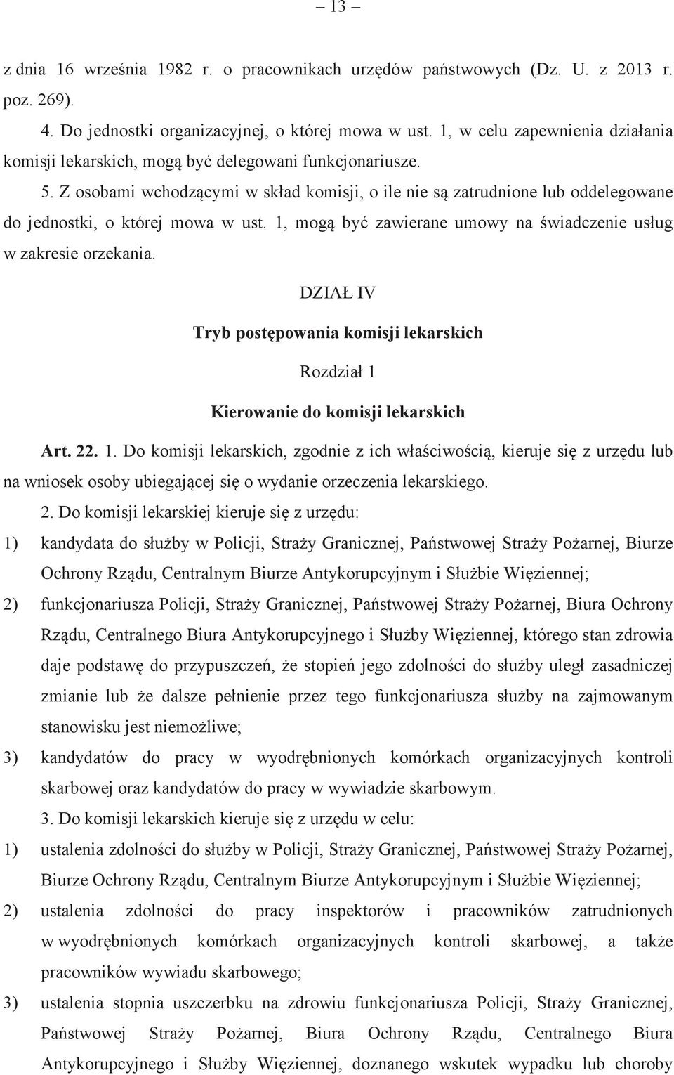 Z osobami wchodzcymi w skład komisji, o ile nie s zatrudnione lub oddelegowane do jednostki, o której mowa w ust. 1, mog by zawierane umowy na wiadczenie usług w zakresie orzekania.