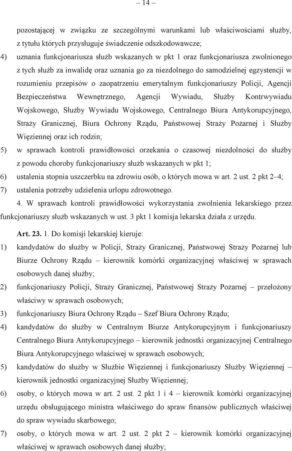 Bezpieczestwa Wewntrznego, Agencji Wywiadu, Słuby Kontrwywiadu Wojskowego, Słuby Wywiadu Wojskowego, Centralnego Biura Antykorupcyjnego, Stray Granicznej, Biura Ochrony Rzdu, Pastwowej Stray Poarnej