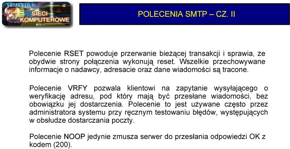 Polecenie VRFY pozwala klientowi na zapytanie wysyłającego o weryfikację adresu, pod który mają być przesłane wiadomości, bez obowiązku jej