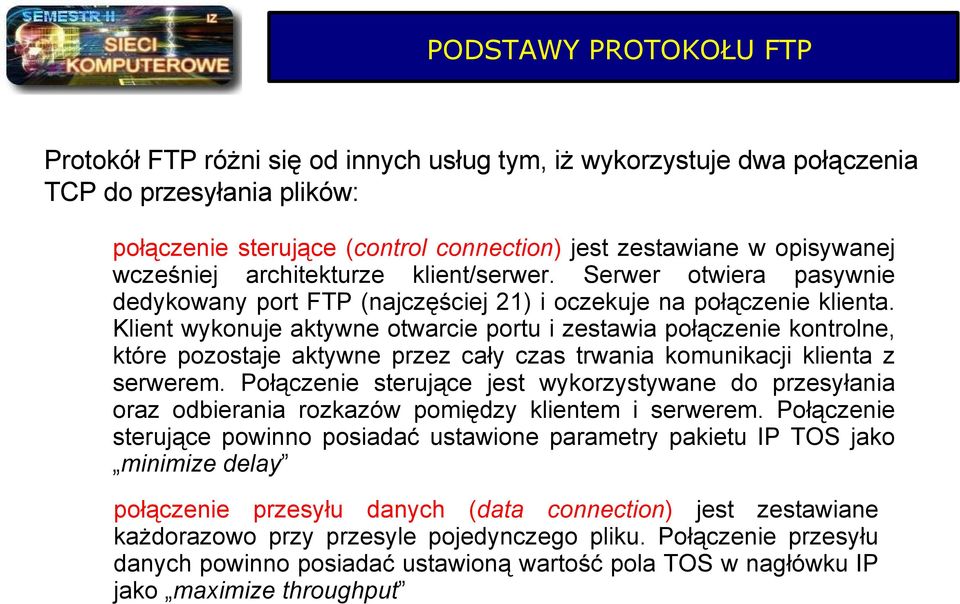 Klient wykonuje aktywne otwarcie portu i zestawia połączenie kontrolne, które pozostaje aktywne przez cały czas trwania komunikacji klienta z serwerem.