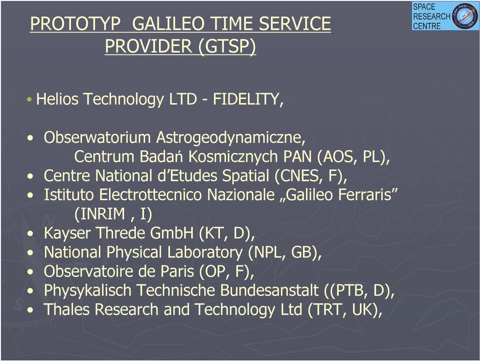 (GTSP) Helios Technology LTD - FIDELITY, Obserwatorium Astrogeodynamiczne, Centrum Badań Kosmicznych PAN (AOS, PL), Centre National d Etudes Spatial (CNES, F), Istituto Electrottecnico Nazionale