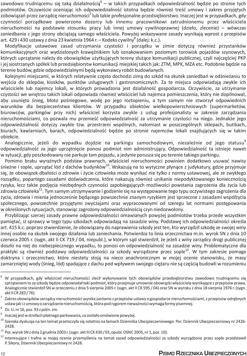 Inaczej jest w przypadkach, gdy czynnoœci porz¹dkowe powierzono dozorcy lub innemu pracownikowi zatrudnionemu przez w³aœciciela nieruchomoœci na podstawie stosunku pracy lub innej umowy