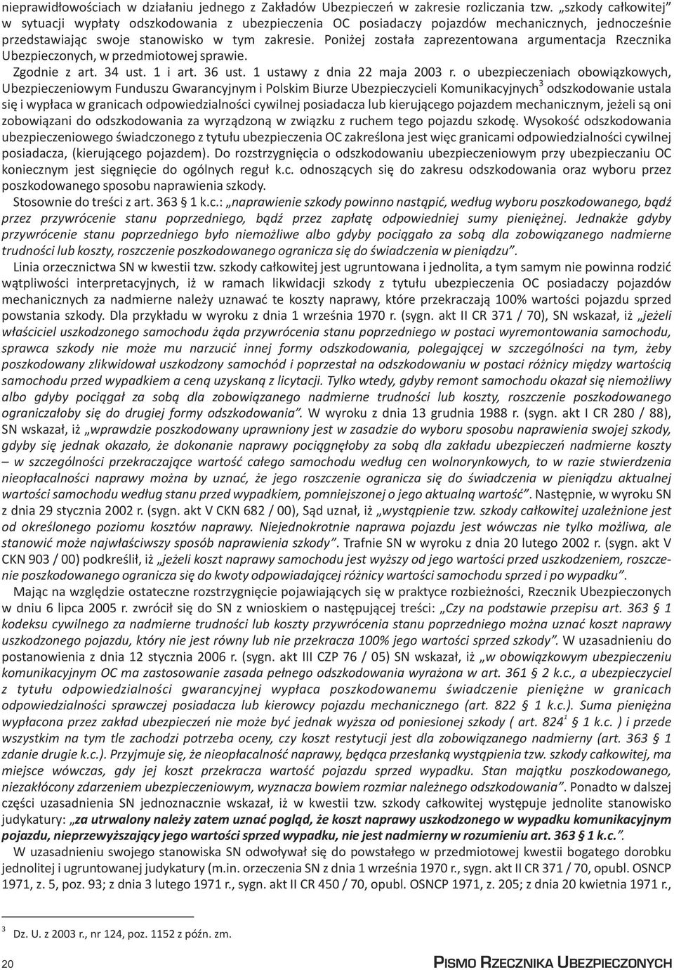 Poni ej zosta³a zaprezentowana argumentacja Rzecznika Ubezpieczonych, w przedmiotowej sprawie. Zgodnie z art. 34 ust. 1 i art. 36 ust. 1 ustawy z dnia 22 maja 2003 r.