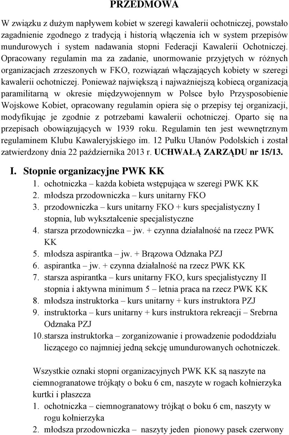 Opracowany regulamin ma za zadanie, unormowanie przyjętych w różnych organizacjach zrzeszonych w FKO, rozwiąza ń włączających kobiety w szeregi kawalerii ochotniczej.