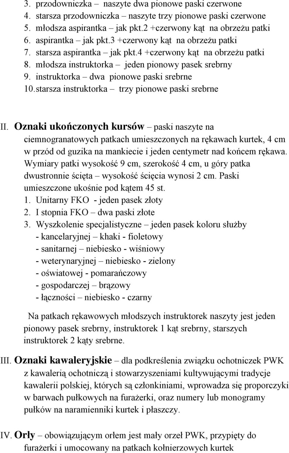 starsza instruktorka trzy pionowe paski srebrne ń paski naszyte na ciemnogranatowych patkach umieszczonych na rękawach kurtek, 4 cm w przód od guzika na mankiecie i jeden centymetr nad końcem rękawa.