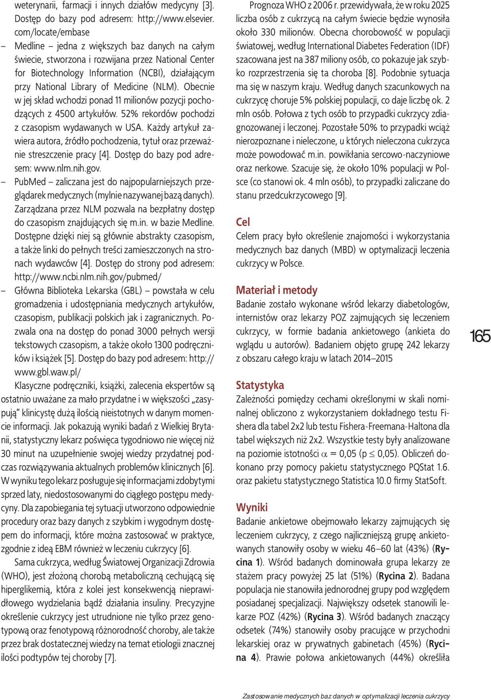 Medicine (NLM). Obecnie w jej skład wchodzi ponad 11 milionów pozycji pochodzących z 4500 artykułów. 52% rekordów pochodzi z czasopism wydawanych w USA.