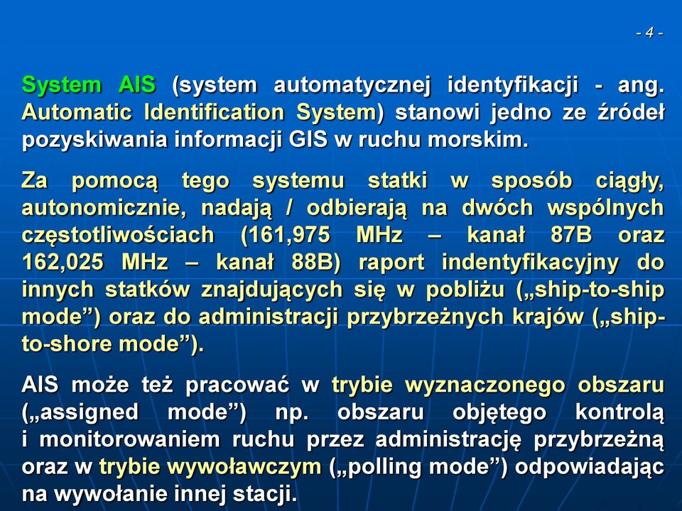 indentyfikacyjny do innych statków znajdujących się w pobliżu ( ship-to-ship mode ) oraz do administracji przybrzeżnych krajów ( shipto-shore mode ).