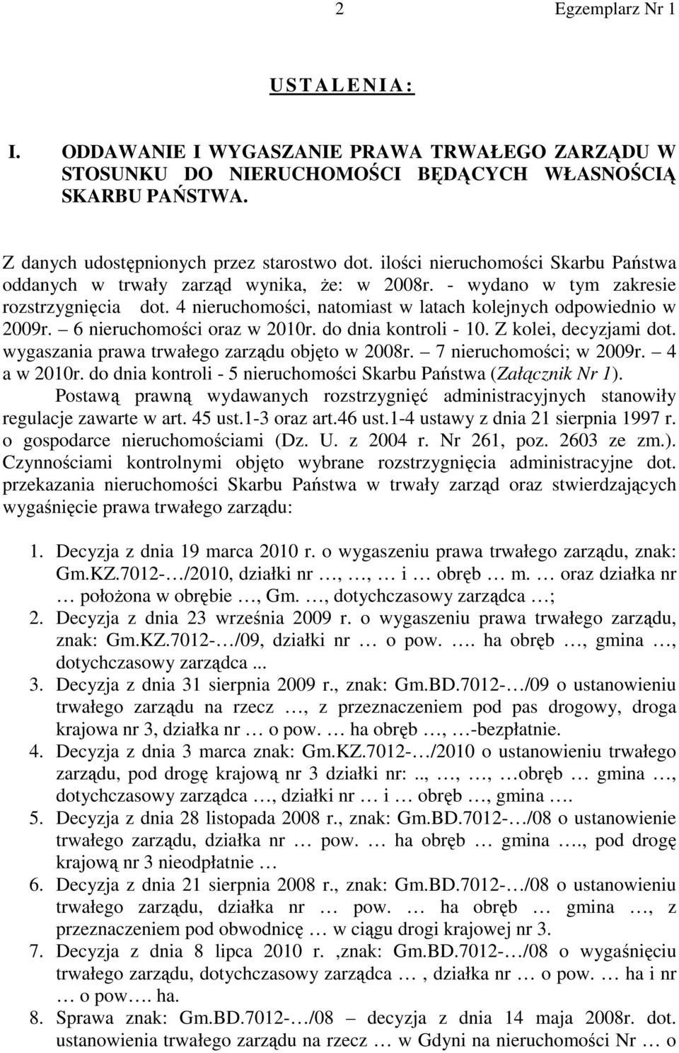 6 nieruchomości oraz w 2010r. do dnia kontroli - 10. Z kolei, decyzjami dot. wygaszania prawa trwałego zarządu objęto w 2008r. 7 nieruchomości; w 2009r. 4 a w 2010r.