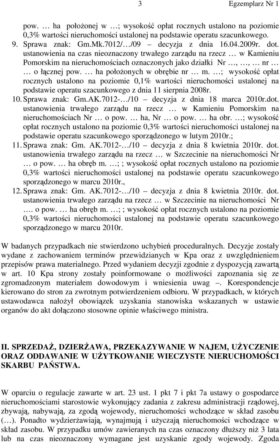 ; wysokość opłat rocznych ustalono na poziomie 0,1% wartości nieruchomości ustalonej na podstawie operatu szacunkowego z dnia 11 sierpnia 2008r. 10. Sprawa znak: Gm.AK.