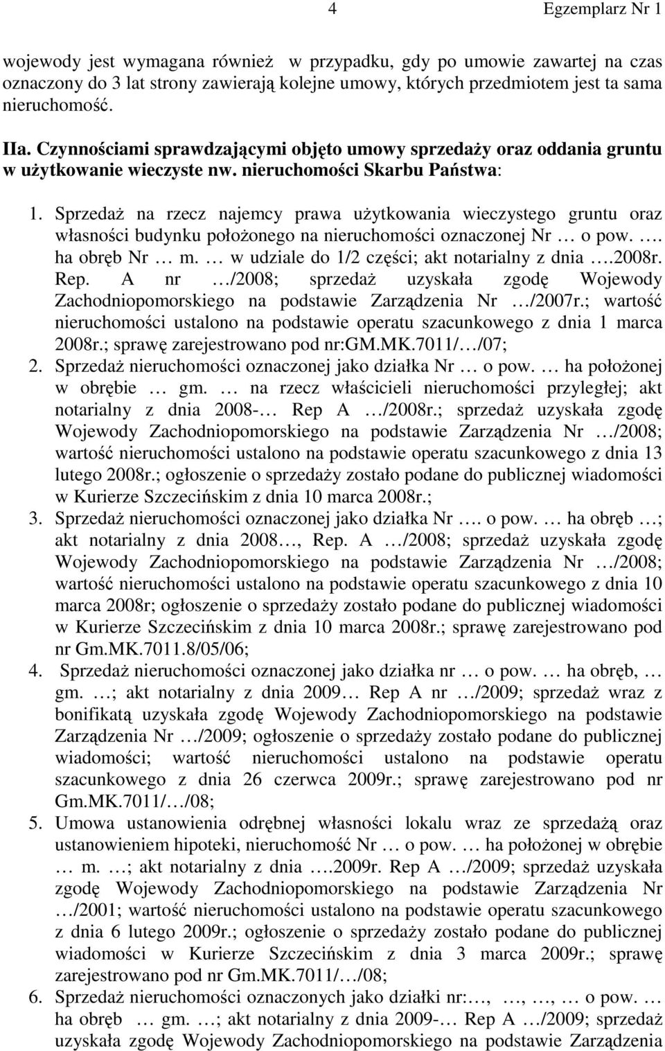 Sprzedaż na rzecz najemcy prawa użytkowania wieczystego gruntu oraz własności budynku położonego na nieruchomości oznaczonej Nr o pow.. ha obręb Nr m. w udziale do 1/2 części; akt notarialny z dnia.