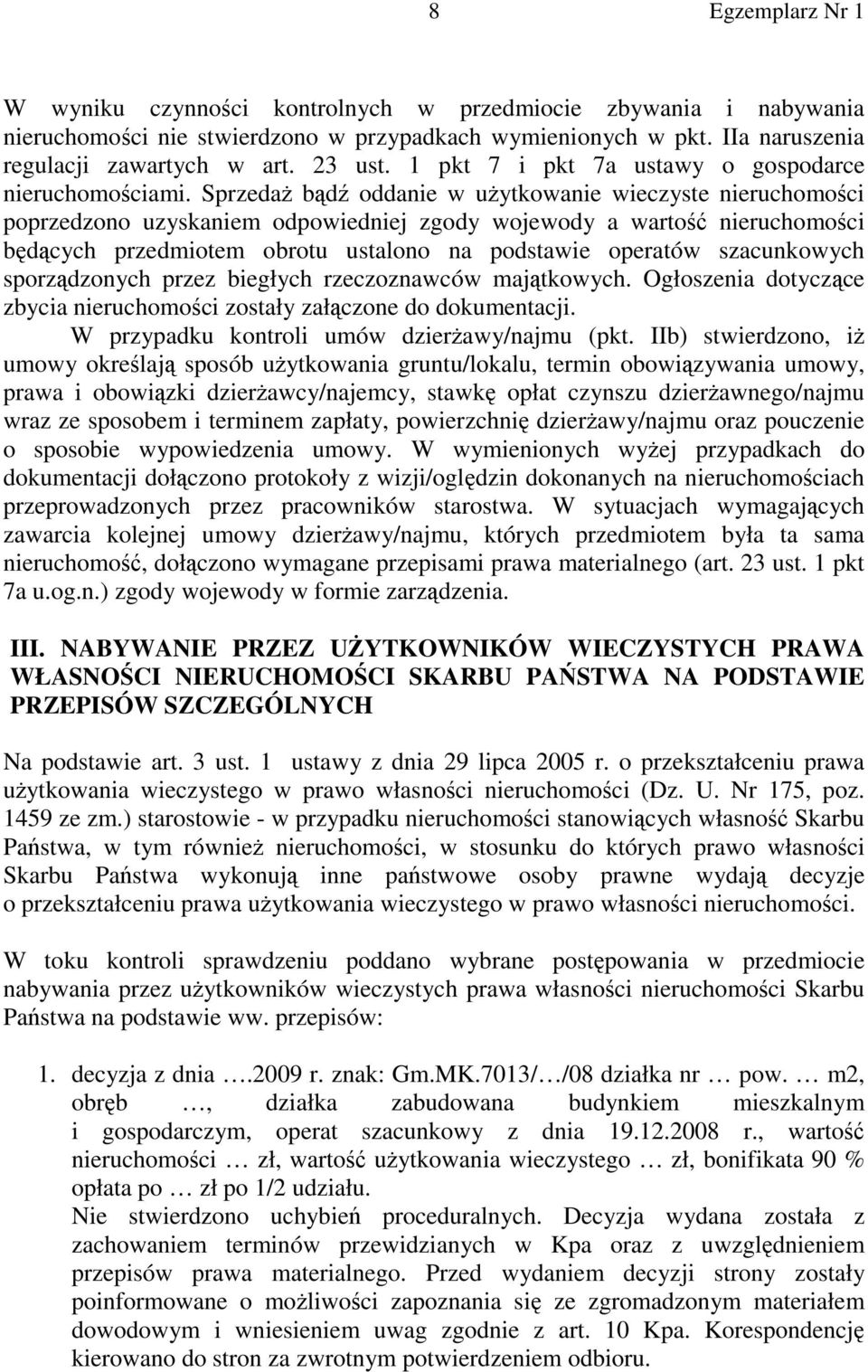 Sprzedaż bądź oddanie w użytkowanie wieczyste nieruchomości poprzedzono uzyskaniem odpowiedniej zgody wojewody a wartość nieruchomości będących przedmiotem obrotu ustalono na podstawie operatów
