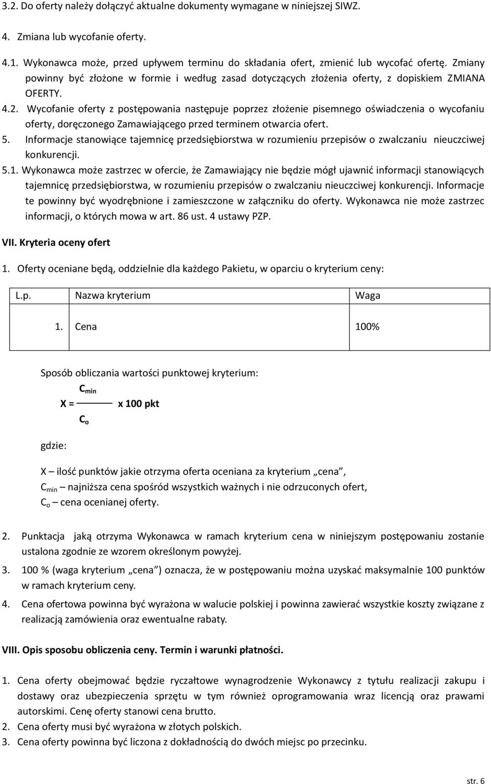 Wycofanie oferty z postępowania następuje poprzez złożenie pisemnego oświadczenia o wycofaniu oferty, doręczonego Zamawiającego przed terminem otwarcia ofert. 5.