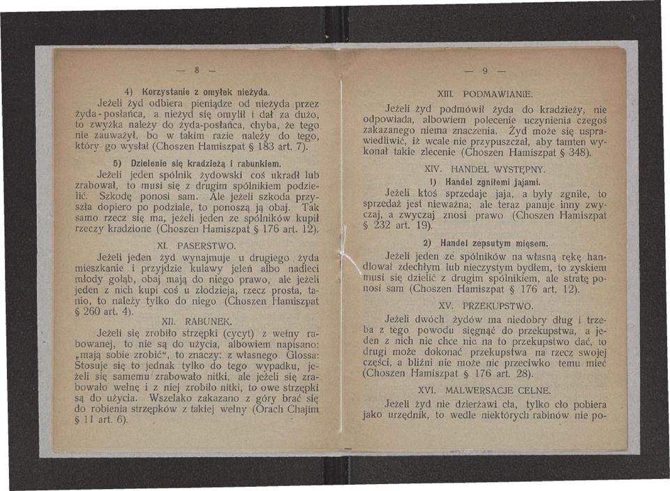 go wysłał (Choszen Hamiszpat 183 art. 7). 5) Dzielenie się kradzieżą i rabunkiem. Jeżeli jeden spólnik żydowski coś ukradł lub zrabował, to musi się z drugim spójnikiem podzielić. Szkodę ponosi sam.