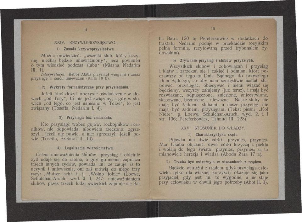 Rabbi Akiba przysiągł wargami i zaraz przysięgę w sercu unieważnił (Kalla 18 b). 2) Wykręty formalistyczne przy przysięganiu.