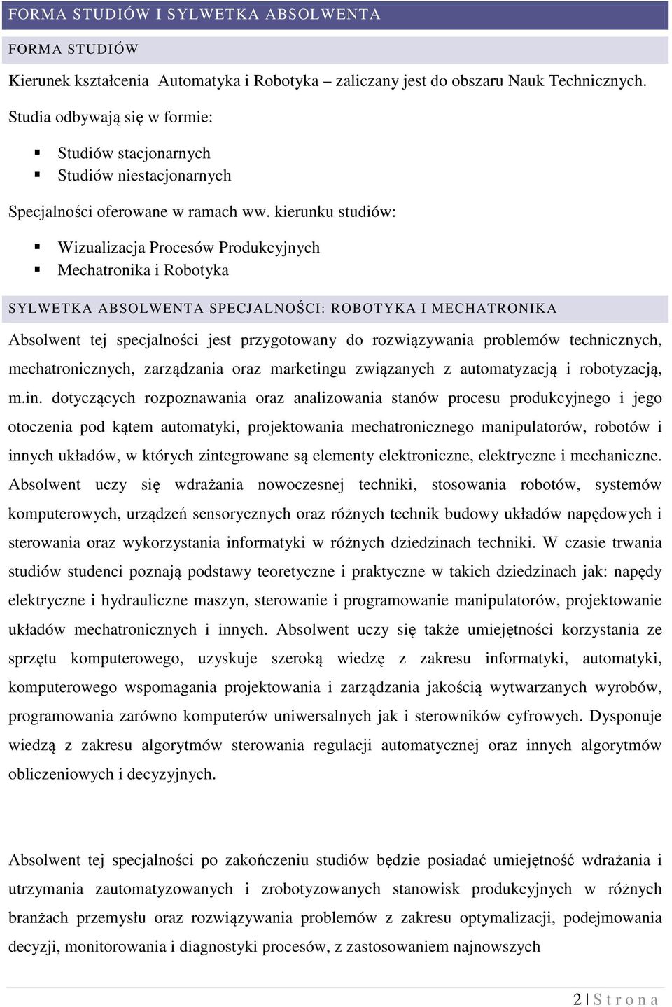 kierunku studiów: Wizualizacja Procesów Produkcyjnych Mechatronika i Robotyka SYLWETKA ABSOLWENTA SPECJALNOŚCI: ROBOTYKA I MECHATRONIKA Absolwent tej specjalności jest przygotowany do rozwiązywania